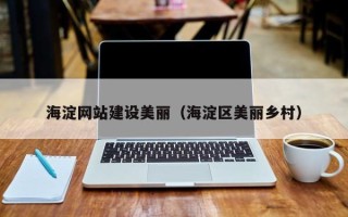 白银海淀网站建设美丽（海淀区美丽乡村）