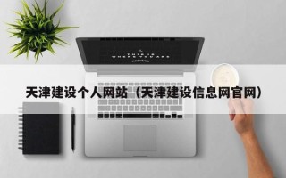白银天津建设个人网站（天津建设信息网官网）