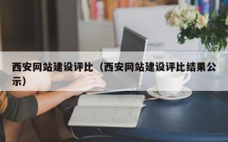 白银西安网站建设评比（西安网站建设评比结果公示）